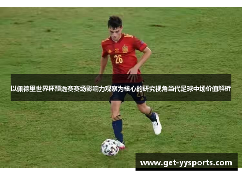 以佩德里世界杯预选赛赛场影响力观察为核心的研究视角当代足球中场价值解析 以佩德里世界杯预选赛赛场影响力观察为核心的研究视角当代足球中场价值解析